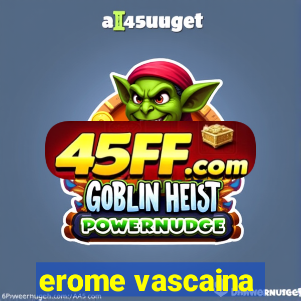 erome vascaina